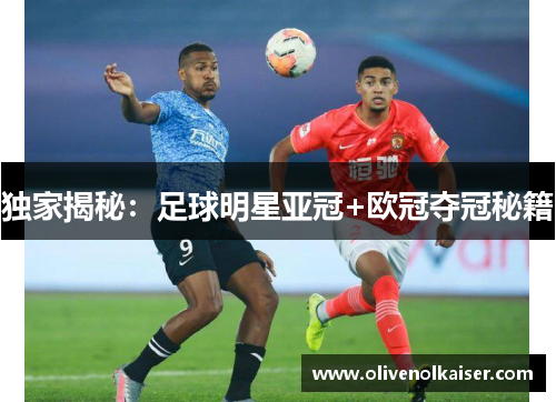 独家揭秘：足球明星亚冠+欧冠夺冠秘籍