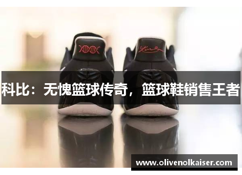 科比：无愧篮球传奇，篮球鞋销售王者